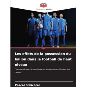 Schichtel, Pascal Les effets de la possession du ballon dans le football de haut niveau: Une enquête empirique basée sur les données officielles des matchs Schichtel, Pascal Les effets de la possession du ballon dans le football de haut niveau: Une enquête empirique basée sur les données officielles des matchs