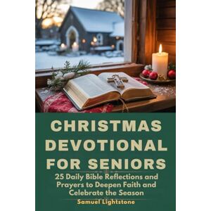 Lightstone, Samuel Christmas Devotional for Seniors: 25 Daily Bible Reflections and Prayers to Deepen Faith and Celebrate the Season Lightstone, Samuel Christmas Devotional for Seniors: 25 Daily Bible Reflections and Prayers to Deepen Faith and Celebrate the Season