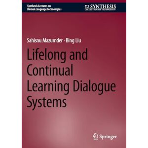 Mazumder, Sahisnu Lifelong and Continual Learning Dialogue Systems (Synthesis Lectures on Human Language Technologies) Mazumder, Sahisnu Lifelong and Continual Learning Dialogue Systems (Synthesis Lectures on Human Language Technologies)