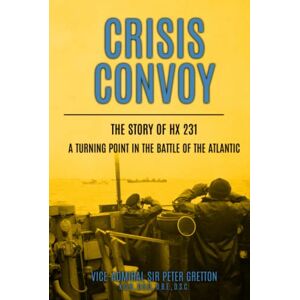 Gretton, Peter Crisis Convoy: The Story of HX231, A Turning Point in the Battle of the Atlantic (Submarine Warfare in World War Two) Gretton, Peter Crisis Convoy: The Story of HX231, A Turning Point in the Battle of the Atlantic (Submarine Warfare in World War Two)