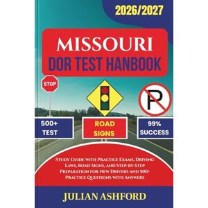 ASHFORD, JULIAN MISSOURI DOR TEST HANDBOOK: Study Guide with Practice Exams, Driving Laws, Road Signs, and Step-by-Step Preparation for New Drivers and 500+ Practice Questions with Answers (DriveSmart DMV Prep) ASHFORD, JULIAN MISSOURI DOR TEST HANDBOOK: Study Guide with Practice Exams, Driving Laws, Road Signs, and Step-by-Step Preparation for New Drivers and 500+ Practice Questions with Answers (DriveSmart DMV Prep)