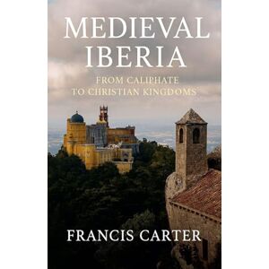 Carter, Francis Medieval Iberia: From Caliphate to Christian Kingdoms Carter, Francis Medieval Iberia: From Caliphate to Christian Kingdoms