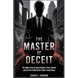 Stanley The Master of Deceit: The Hidden Truth of Bernie Madoff’s Ponzi Scheme and the Fall of Wall Street’s Most Trusted Name Stanley The Master of Deceit: The Hidden Truth of Bernie Madoff’s Ponzi Scheme and the Fall of Wall Street’s Most Trusted Name