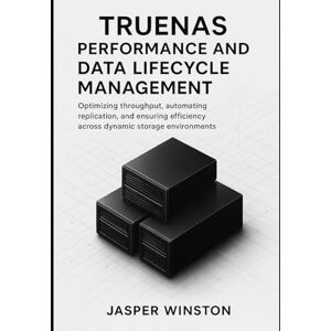 Winston, Jasper TrueNAS Performance and Data Lifecycle Management: Optimizing throughput, automating replication, and ensuring efficiency across dynamic storage environments. (TrueNAS Infrastructure Design Series) Winston, Jasper TrueNAS Performance and Data Lifecycle Management: Optimizing throughput, automating replication, and ensuring efficiency across dynamic storage environments. (TrueNAS Infrastructure Design Series)