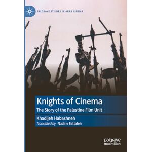 Habashneh, Khadijeh Knights of Cinema: The Story of the Palestine Film Unit (Palgrave Studies in Arab Cinema) Habashneh, Khadijeh Knights of Cinema: The Story of the Palestine Film Unit (Palgrave Studies in Arab Cinema)