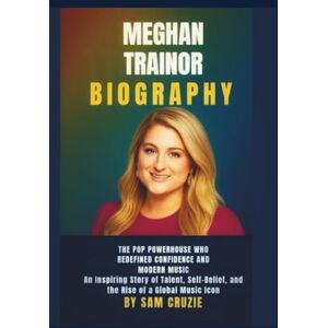 Cruzie, Sam Meghan Trainor Biography: The Pop Powerhouse Who Redefined Confidence and Modern Music: An Inspiring Story of Talent, Self-Belief, and the Rise of a Global Music Icon Cruzie, Sam Meghan Trainor Biography: The Pop Powerhouse Who Redefined Confidence and Modern Music: An Inspiring Story of Talent, Self-Belief, and the Rise of a Global Music Icon