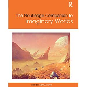 The Routledge Companion to Imaginary Worlds (Routledge Media and Cultural Studies Companions) The Routledge Companion to Imaginary Worlds (Routledge Media and Cultural Studies Companions)