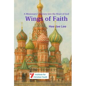 Lee Wings of Faith: A Missionary’s Journey into the Heart of God Lee Wings of Faith: A Missionary’s Journey into the Heart of God