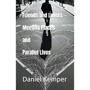 Kemper, Daniel Friends and Lovers Meeting Places and Parallel Lives Kemper, Daniel Friends and Lovers Meeting Places and Parallel Lives