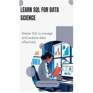 HAWTHORNE, CADEN Learn SQL for Data Science: Master SQL to manage and analyze data effectively. HAWTHORNE, CADEN Learn SQL for Data Science: Master SQL to manage and analyze data effectively.
