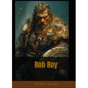 Scott Rob Roy: Historical Romance and Highland Rebellion in 18th-Century Scotland Scott Rob Roy: Historical Romance and Highland Rebellion in 18th-Century Scotland