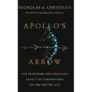 Christakis MD PhD, Nicholas A. Apollo's Arrow: The Profound and Enduring Impact of Coronavirus on the Way We Live Christakis MD PhD, Nicholas A. Apollo's Arrow: The Profound and Enduring Impact of Coronavirus on the Way We Live