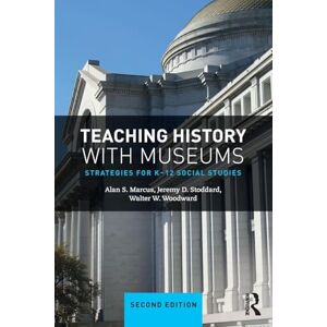 Marcus, Alan Teaching History with Museums: Strategies for K-12 Social Studies Marcus, Alan Teaching History with Museums: Strategies for K-12 Social Studies