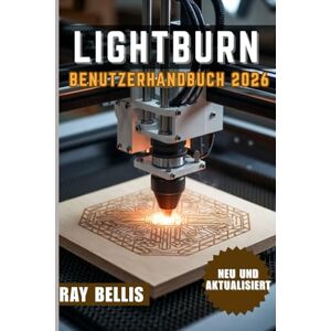 BELLIS, RAY LightBurn Benutzerhandbuch 2026 BELLIS, RAY LightBurn Benutzerhandbuch 2026