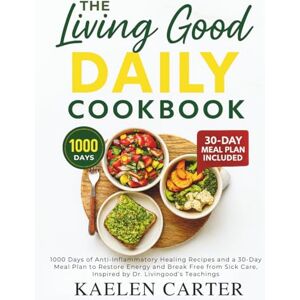 Carter, Kaelen The Living Good Daily Cookbook: 1000 Days of Anti-Inflammatory Healing Recipes and a 30-Day Meal Plan to Restore Energy and Break Free from Sick Care, Inspired by Dr. Livingood’s Teachings Carter, Kaelen The Living Good Daily Cookbook: 1000 Days of Anti-Inflammatory Healing Recipes and a 30-Day Meal Plan to Restore Energy and Break Free from Sick Care, Inspired by Dr. Livingood’s Teachings