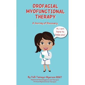 Tamayo-Myerson, Yulli Orofacial Myofunctional Therapy: A Journey of Discovery (Second Edition) (Discover Orofacial Myofunctional Therapy: A Children’s Learning Series) Tamayo-Myerson, Yulli Orofacial Myofunctional Therapy: A Journey of Discovery (Second Edition) (Discover Orofacial Myofunctional Therapy: A Children’s Learning Series)