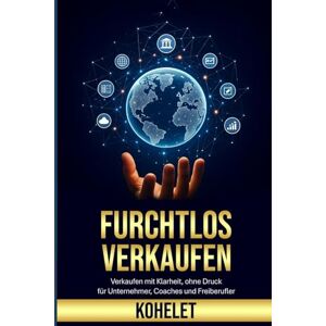 K, KOHELET FURCHTLOS VERKAUFEN: Verkaufen mit Klarheit, ohne Druck – für Unternehmer, Coaches und Freiberufler (VERKAUFEN MIT HERZ) K, KOHELET FURCHTLOS VERKAUFEN: Verkaufen mit Klarheit, ohne Druck – für Unternehmer, Coaches und Freiberufler (VERKAUFEN MIT HERZ)