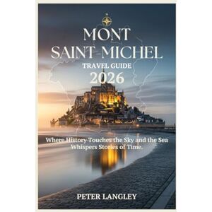 Langley, Peter Mont Saint-Michel Travel Guide: Your Complete Visual Companion to France's Iconic Tidal Island (TRAVEL GUIDES FOR TOURIST ATTRACTION IN FRANCE BOOK SERIES) Langley, Peter Mont Saint-Michel Travel Guide: Your Complete Visual Companion to France's Iconic Tidal Island (TRAVEL GUIDES FOR TOURIST ATTRACTION IN FRANCE BOOK SERIES)