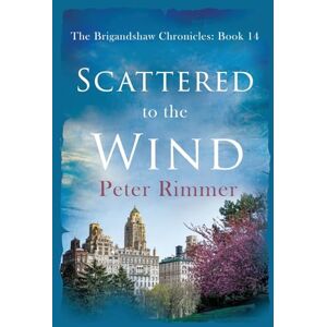 Rimmer, Peter Scattered to the Wind: A captivating historical come to life series: 14 (The Brigandshaw Chronicles) Rimmer, Peter Scattered to the Wind: A captivating historical come to life series: 14 (The Brigandshaw Chronicles)