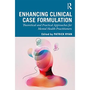 Enhancing Clinical Case Formulation: Theoretical and Practical Approaches for Mental Health Practitioners Enhancing Clinical Case Formulation: Theoretical and Practical Approaches for Mental Health Practitioners