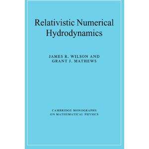 Wilson Relativistic Numerical Hydrodynamics (Cambridge Monographs on Mathematical Physics) Wilson Relativistic Numerical Hydrodynamics (Cambridge Monographs on Mathematical Physics)