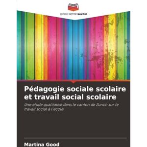 Good, Martina Pédagogie sociale scolaire et travail social scolaire: Une étude qualitative dans le canton de Zurich sur le travail social à l'école Good, Martina Pédagogie sociale scolaire et travail social scolaire: Une étude qualitative dans le canton de Zurich sur le travail social à l'école