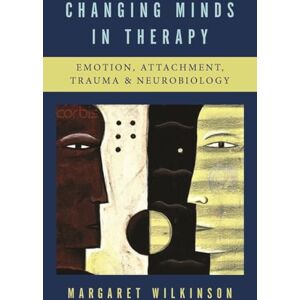 Margaret Wilkinson Changing Minds in Therapy: Emotion, Attachment, Trauma, and Neurobiology (Norton Series on Interpersonal Neurobiology): 0 Margaret Wilkinson Changing Minds in Therapy: Emotion, Attachment, Trauma, and Neurobiology (Norton Series on Interpersonal Neurobiology): 0