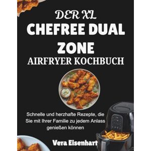 Eisenhart, Vera DER XL CHEFREE DUAL ZONE AIRFRYER KOCHBUCH: Schnelle und herzhafte Rezepte, die Sie mit Ihrer Familie zu jedem Anlass genießen können Eisenhart, Vera DER XL CHEFREE DUAL ZONE AIRFRYER KOCHBUCH: Schnelle und herzhafte Rezepte, die Sie mit Ihrer Familie zu jedem Anlass genießen können