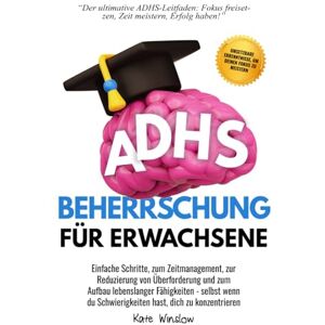 Winslow, Kate ADHS-Beherrschung für Erwachsene: Einfache Schritte zum Zeitmanagement, zur Reduzierung von Überforderung und zum Aufbau lebenslanger Fähigkeiten Winslow, Kate ADHS-Beherrschung für Erwachsene: Einfache Schritte zum Zeitmanagement, zur Reduzierung von Überforderung und zum Aufbau lebenslanger Fähigkeiten