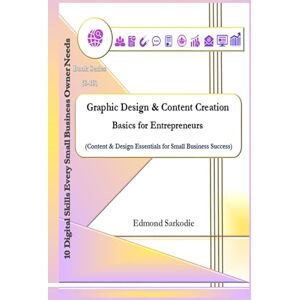 Sarkodie, Edmond Graphic Design & Content Creation Basics for Entrepreneurs (10 Digital Skills Every Small Business Owner Needs) Sarkodie, Edmond Graphic Design & Content Creation Basics for Entrepreneurs (10 Digital Skills Every Small Business Owner Needs)
