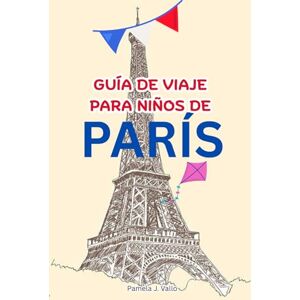 Vallo, Pamela J. GUÍA DE VIAJE PARA NIÑOS DE PARÍS Vallo, Pamela J. GUÍA DE VIAJE PARA NIÑOS DE PARÍS