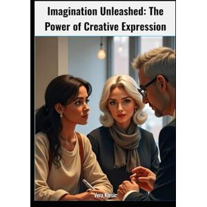 Klesic, Vera Imagination Unleashed: The Power of Creative Expression Klesic, Vera Imagination Unleashed: The Power of Creative Expression