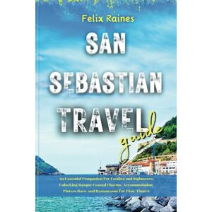 Raines, Felix San Sebastián Travel Guide: An Essential Companion for Foodies and Sightseer-Unlocking Basque Coastal Charms, Accommodation, Pintxos Bars, and Restaurants for First-Timers (Spanish City Secrets) Raines, Felix San Sebastián Travel Guide: An Essential Companion for Foodies and Sightseer-Unlocking Basque Coastal Charms, Accommodation, Pintxos Bars, and Restaurants for First-Timers (Spanish City Secrets)