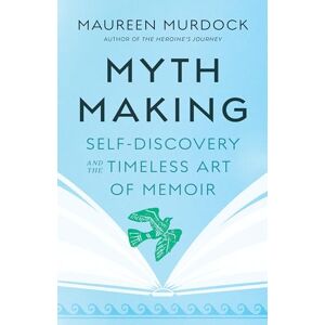 Murdock, Maureen Mythmaking: Self-Discovery and the Timeless Art of Memoir Murdock, Maureen Mythmaking: Self-Discovery and the Timeless Art of Memoir