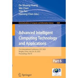 Advanced Intelligent Computing Technology and Applications: 21st International Conference, ICIC 2025, Ningbo, China, July 26–29, 2025, Proceedings, ... in Computer and Information Science, 2569) Advanced Intelligent Computing Technology and Applications: 21st International Conference, ICIC 2025, Ningbo, China, July 26–29, 2025, Proceedings, ... in Computer and Information Science, 2569)