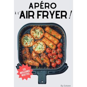 Eatzee Les meilleures recettes d'apéro au AIR FRYER en français: le livre essentiel en cuisine pour des apéritifs dinatoires faciles ! (Cuisine & AIR FRYER) Eatzee Les meilleures recettes d'apéro au AIR FRYER en français: le livre essentiel en cuisine pour des apéritifs dinatoires faciles ! (Cuisine & AIR FRYER)