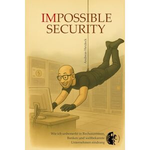 Heideck, Andreas Impossible Security: Wie ich unbemerkt in Banken, Rechenzentren und weltbekannte Unternehmen eindrang Heideck, Andreas Impossible Security: Wie ich unbemerkt in Banken, Rechenzentren und weltbekannte Unternehmen eindrang