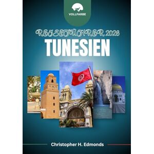 H. Edmonds, Christopher TUNESIEN REISEFÜHRER 2026 (VOLLFARBE): Entdecken Sie zeitlose Medinas, goldene Strände und den Reiz Nordafrikas H. Edmonds, Christopher TUNESIEN REISEFÜHRER 2026 (VOLLFARBE): Entdecken Sie zeitlose Medinas, goldene Strände und den Reiz Nordafrikas