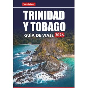 Dabney, Tracy TRINIDAD Y TOBAGO GUÍA DE VIAJE 2026: Explore las playas, las gemas ocultas, la cultura, la gastronomía y las actividades de aventura del principal destino insular del Caribe Dabney, Tracy TRINIDAD Y TOBAGO GUÍA DE VIAJE 2026: Explore las playas, las gemas ocultas, la cultura, la gastronomía y las actividades de aventura del principal destino insular del Caribe