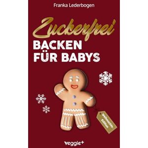 Lederbogen, Franka Zuckerfrei Backen für Babys (Weihnachtsedition): Das große Backbuch mit weihnachtlichen Rezepten ohne Zucker speziell für Babys und Kleinkinder Lederbogen, Franka Zuckerfrei Backen für Babys (Weihnachtsedition): Das große Backbuch mit weihnachtlichen Rezepten ohne Zucker speziell für Babys und Kleinkinder