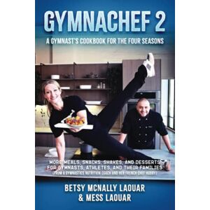 Laouar, Betsy McNally GymnaChef 2: A Gymnast’s Cookbook for the Four Seasons: More Meals, Snacks, Shakes, and Desserts for Gymnasts, Athletes, and their Families from a Gymnastics Nutrition Coach and her French Chef Hubby Laouar, Betsy McNally GymnaChef 2: A Gymnast’s Cookbook for the Four Seasons: More Meals, Snacks, Shakes, and Desserts for Gymnasts, Athletes, and their Families from a Gymnastics Nutrition Coach and her French Chef Hubby