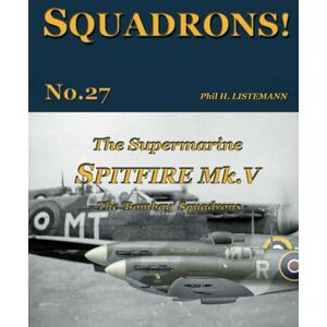 Listemann, Phil H. The Supermarine Spitfire Mk. V: The 'Bombay' Squadrons: 27 Listemann, Phil H. The Supermarine Spitfire Mk. V: The 'Bombay' Squadrons: 27