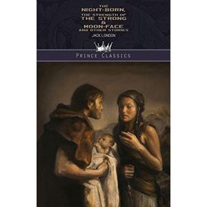 London, Jack The night-born, The Strength of the Strong & Moon-Face and Other Stories (Prince Classics) London, Jack The night-born, The Strength of the Strong & Moon-Face and Other Stories (Prince Classics)