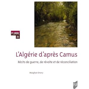 Emery, Meaghan L'Algérie d'après Camus: Récits de guerre, de révolte et de réconciliation Emery, Meaghan L'Algérie d'après Camus: Récits de guerre, de révolte et de réconciliation