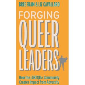 Fram, Bree Forging Queer Leaders: How the LGBTQIA+ Community Creates Impact from Adversity Fram, Bree Forging Queer Leaders: How the LGBTQIA+ Community Creates Impact from Adversity