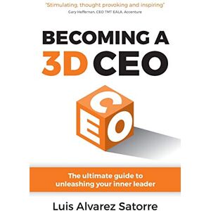 Alvarez Satorre, Luis Becoming a 3D CEO: The ultimate guide to unleashing your inner leader Alvarez Satorre, Luis Becoming a 3D CEO: The ultimate guide to unleashing your inner leader