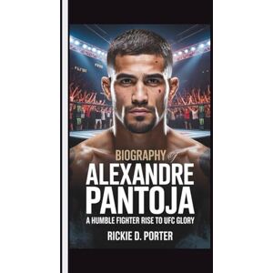 Porter, Rickie D. Biography of Alexandre Pantoja: A Humble Fighter’s Rise to UFC Glory Porter, Rickie D. Biography of Alexandre Pantoja: A Humble Fighter’s Rise to UFC Glory