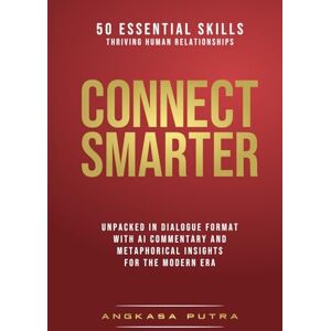 Putra, Angkasa Connect Smarter — 50 Essential Skills for Thriving Human Relationships: Unpacked in Dialogue Format with AI Commentary and Metaphorical Insights for the Modern Era Putra, Angkasa Connect Smarter — 50 Essential Skills for Thriving Human Relationships: Unpacked in Dialogue Format with AI Commentary and Metaphorical Insights for the Modern Era