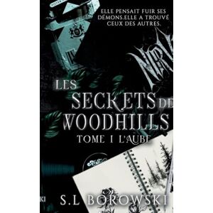 Borowski, S L Les Secrets de Woodhills: Tome 1: L'aube Borowski, S L Les Secrets de Woodhills: Tome 1: L'aube