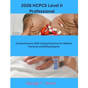 James, George T. 2026 HCPCS Level II Professional: Comprehensive 2026 Coding Solutions for Medical Practices and Billing Experts James, George T. 2026 HCPCS Level II Professional: Comprehensive 2026 Coding Solutions for Medical Practices and Billing Experts